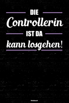 Die Controllerin ist da kann losgehen! Notizbuch: Controllerin Journal DIN A5 liniert 120 Seiten Geschenk (German Edition)