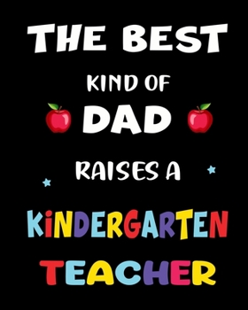 Paperback The best kind dad of raises a kindergarten teacher: A teacher 8 X 10 inch & 150 pages premium appreciation notebook journal makes a great gift for tea Book