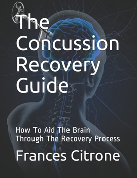 Paperback The Concussion Recovery Guide: How To Aid The Brain Through The Recovery Process Book