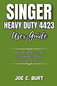 Paperback Singer Heavy Duty 4423 User Guide: Unlock the Full Power of Your Sewing Machine with Easy Instructions and Pro Tips Book