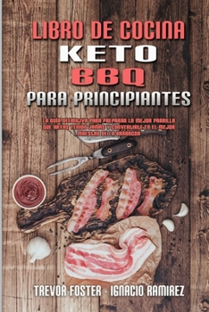 Libro De Cocina Keto BBQ Para Principiantes: Una Guía Para Principiantes Con Recetas Cotidianas Para Cocinar Sabrosos Platos Caseros De Ceto Para ... (Spanish Version)