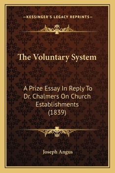 Paperback The Voluntary System: A Prize Essay In Reply To Dr. Chalmers On Church Establishments (1839) Book