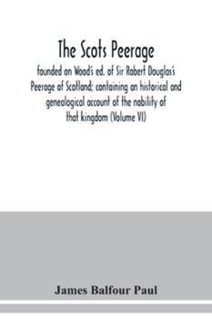 Paperback The Scots peerage: founded on Wood's ed. of Sir Robert Douglas's Peerage of Scotland; containing an historical and genealogical account o Book