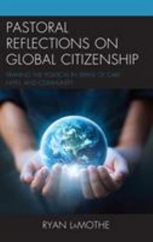 Hardcover Pastoral Reflections on Global Citizenship: Framing the Political in Terms of Care, Faith, and Community Book