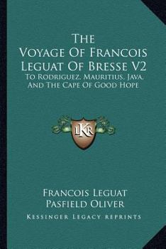 Paperback The Voyage Of Francois Leguat Of Bresse V2: To Rodriguez, Mauritius, Java, And The Cape Of Good Hope Book