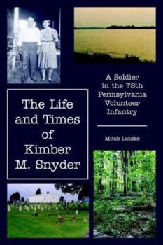 The Life and Times of Kimber M. Snyder: A Soldier in the 78th Pennsylvania Volunteer Infantry