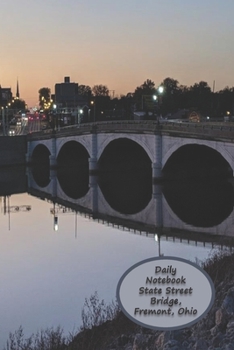 Daily Notebook State Street Bridge, Fremont, Ohio: A Lined Notebook To Write In For Notes / Lists / Important Dates / Thoughts / 6" x 9" 120 Pages / ... Ohio Mirrored Image Of Front And Back Cover