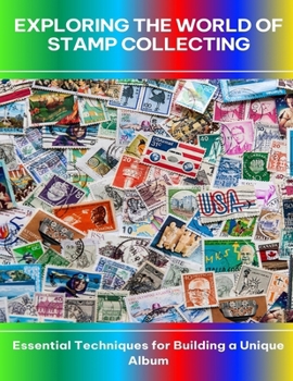 Paperback Exploring the World of Stamp Collecting Essential Techniques for Building a Unique Album Book