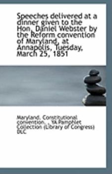 Paperback Speeches Delivered at a Dinner Given to the Hon, Daniel Webster by the Reform Convention of Maryland Book