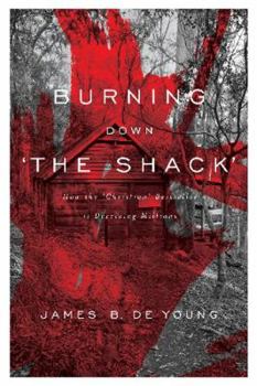 Paperback Burning Down "The Shack": How the "Christian" Bestseller Is Deceiving Millions Book
