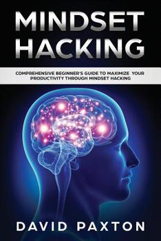 Paperback Mindset Hacking: Comprehensive Beginner's Guide to Maximize your Productivity through Mindset Hacking Book