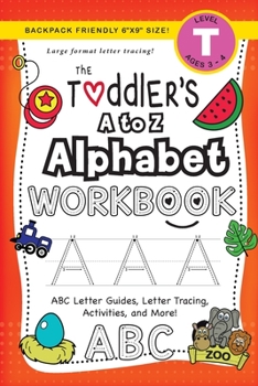 Paperback The Toddler's A to Z Alphabet Workbook: (Ages 3-4) ABC Letter Guides, Letter Tracing, Activities, and More! (Backpack Friendly 6"x9" Size) [Large Print] Book