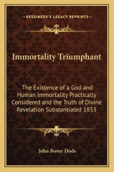 Immortality Triumphant. The Existence of a God and Human Immortality Philosophically Considered, and the Truth of Divine Revelation Substained