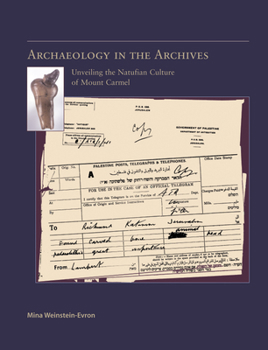 Hardcover Archaeology in the Archives: Unveiling the Natufian Culture of Mount Carmel Book