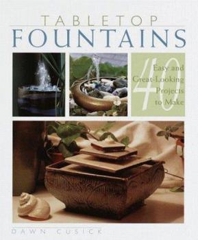 Hardcover Tabletop Fountains: 40 Easy and Great Looking Projects to Make Book