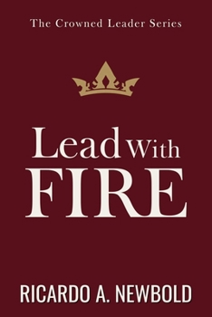 Paperback Lead with FIRE: Igniting Purpose, Power & Passion in a World Desperate for Direction Book