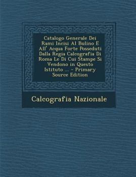 Paperback Catalogo Generale Dei Rami Incisi Al Bulino E All' Acqua Forte Posseduti Dalla Regia Calcografia Di Roma Le Di Cui Stampe Si Vendono in Questo Istitut [Italian] Book