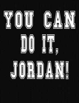 You Can Do It, Jordan!: College Ruled Notebook Journal for Jordan