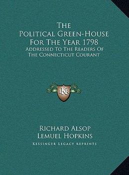 The Political Green-House For The Year 1798: Addressed To The Readers Of The Connecticut Courant
