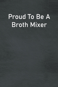 Paperback Proud To Be A Broth Mixer: Lined Notebook For Men, Women And Co Workers Book