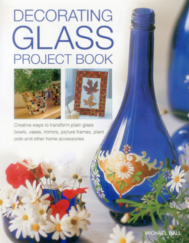 Paperback Decorating Glass Project Book: Creative Ways to Transform Plain Glass Bowls, Vases, Mirrors, Picture Frames, Plant Pots and Other Home Accessories Book