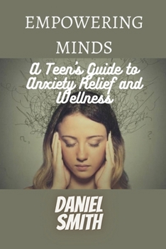 Paperback Empowered Minds: A Teen's Guide to Anxiety Relief and Wellness Book