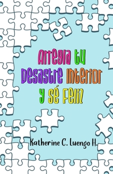 Paperback Arregla tu Desastre Interior y Sé Feliz [Spanish] Book