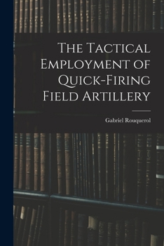 Paperback The Tactical Employment of Quick-Firing Field Artillery Book