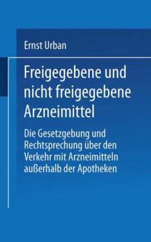 Paperback Freigegebene Und Nicht Freigegebene Arzneimittel: Die Gesetzgebung Und Rechtsprechung Über Den Verkehr Mit Arzneimitteln Außerhalb Der Apotheken [German] Book