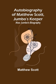 Paperback Autobiography of Matthew Scott, Jumbo's Keeper; Also Jumbo's Biography, Book