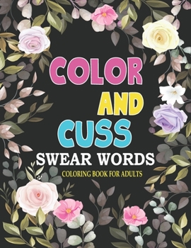 Paperback Cuss and color swear word coloring book for adults: Color and cuss a hilarious swear word adult coloring book. Book