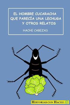 Paperback El Hombre Cucaracha Que Parecía Una Lechuga Y Otros Relatos [Spanish] Book