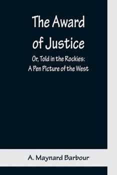 Paperback The Award of Justice; Or, Told in the Rockies: A Pen Picture of the West Book