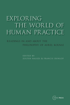 Paperback Exploring the World of Human Practice: Readings in and about the Philosophy of Aurel Kolnai Book