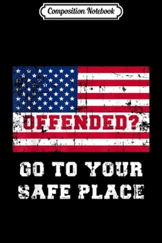 Composition Notebook: Anti Liberal Offended Go To Your Safe Place Patriotic Gift  Journal/Notebook Blank Lined Ruled 6x9 100 Pages