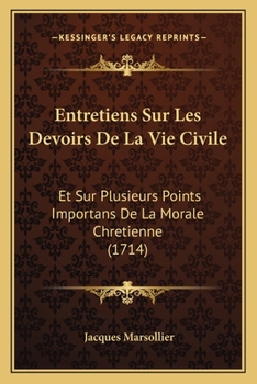 Paperback Entretiens Sur Les Devoirs De La Vie Civile: Et Sur Plusieurs Points Importans De La Morale Chretienne (1714) [French] Book