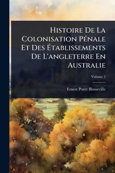 Histoire De La Colonisation PÃ(c)nale Et Des Ã tablissements De L'angleterre En Australie (French Edition)