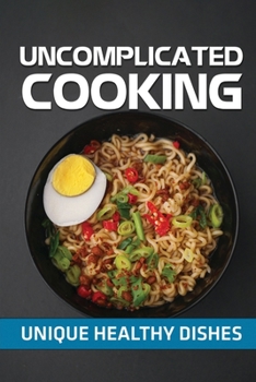 Paperback Uncomplicated Cooking: Unique Healthy Dishes: Learn To Cook Book