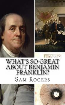 Paperback What's So Great About Benjamin Franklin?: A Biography of Benjamin Franklin Just for Kids! Book