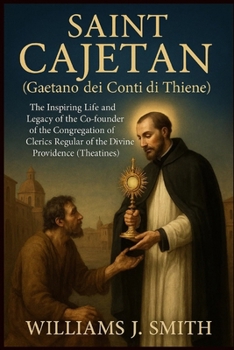 Paperback Saint Cajetan (Gaetano dei Conti di Thiene): The Inspiring Life and Legacy of the Co-founder of the Congregation of Clerics Regular of the Divine Prov Book