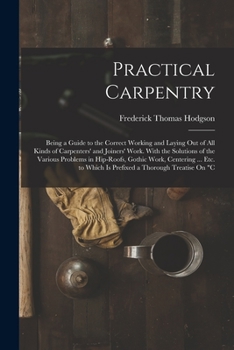 Paperback Practical Carpentry: Being a Guide to the Correct Working and Laying Out of All Kinds of Carpenters' and Joiners' Work. With the Solutions Book