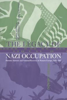 Paperback The Legacy of Nazi Occupation: Patriotic Memory and National Recovery in Western Europe, 1945 1965 Book