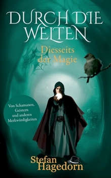 Durch die Welten: Von Schamanen, Geistern und anderen Merkwürdigkeiten