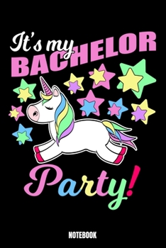 It'S My Bachelor Party Notebook: Unicorn Notebook, Planner, Journal, Diary, Planner, Gratitude, Writing, Travel, Goal, Bullet Notebook | Size 6 x 9 | ... for you, your family and friends who wants a
