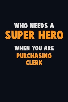Paperback Who Need A SUPER HERO, When You Are Purchasing Clerk: 6X9 Career Pride 120 pages Writing Notebooks Book