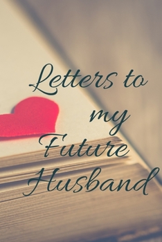 Paperback Letters to my Future Husband Journal-Love&Romance Letters Gift-Blank Lined Notebook To Write In-6"x9" 120 Pages Book 4: Keepsake Gift to Write Memorie Book