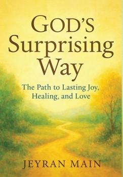 God's Surprising Way: The Path to Lasting Joy, Healing, and Love