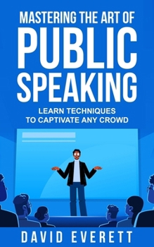 Paperback Mastering the Art of Public Speaking: Learn techniques to captivate any crowd Book