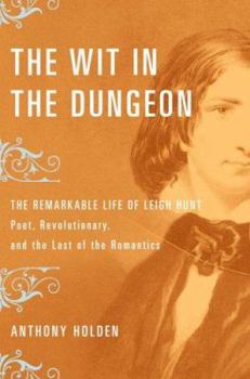 Hardcover The Wit in the Dungeon: The Remarkable Life of Leigh Hunt-Poet, Revolutionary, and the Last of the Romantics Book