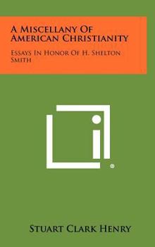 A Miscellany Of American Christianity: Essays In Honor Of H. Shelton Smith